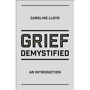 Grief Demystified: An Introduction, Paperback - Caroline Lloyd imagine