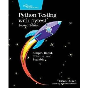 Python Testing with Pytest: Simple, Rapid, Effective, and Scalable, Paperback - Brian Okken imagine