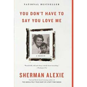 You Don't Have to Say You Love Me: A Memoir, Paperback - Sherman Alexie imagine