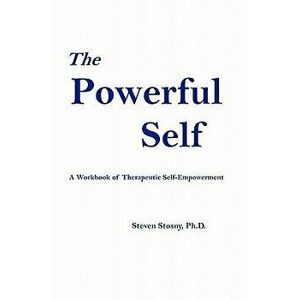 The Powerful Self: A Workbook of Therapeutic Self-Empowerment, Paperback - Steven Stosny imagine