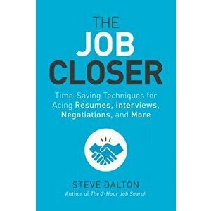 Job Closer. Time-Saving Techniques for Acing Resumes, Interviews, Negotiations, and More, Paperback - Steve Dalton imagine