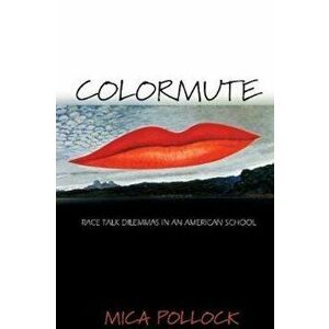 Colormute: Race Talk Dilemmas in an American School, Paperback - Mica Pollock imagine