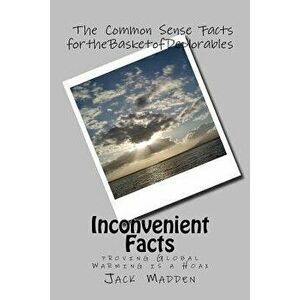 Inconvenient Facts: Proving Global Warming Is a Hoax, Paperback - Jack Madden imagine