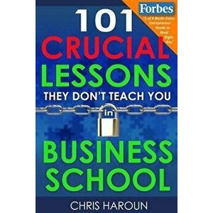 101 Crucial Lessons They Don't Teach You in Business School, Paperback - Chris Haroun imagine