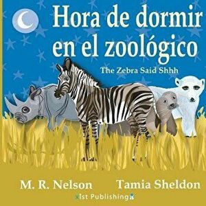 Hora de Dormir En El Zoologico/ The Zebra Said Shhh (Bilingual English Spanish Edition), Paperback - M. R. Nelson imagine