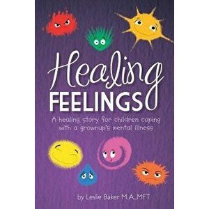 Healing Feelings, Paperback - Leslie Baker imagine