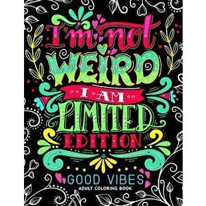 I'm Not Weird I Am Limited Edition: Good Vibes Adults Coloring Books Flower, Floral and Cute Animals with Quotes (Inspirational Coloring Book), Paperb imagine