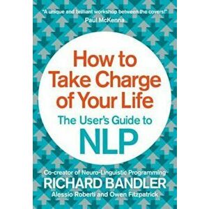 How to Take Charge of Your Life: The User's Guide to Nlp, Paperback - Richard Bandler imagine