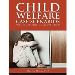 Child Welfare Case Scenarios: What Is in the Best Interest of the Child, Paperback - Madelyn Harvey imagine
