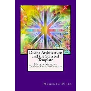 Divine Architecture and the Starseed Template: Matrix Memory Triggers for Ascension, Paperback - Magenta Pixie imagine