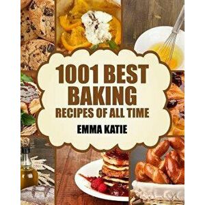 Baking: 1001 Best Baking Recipes of All Time (Baking Cookbooks, Baking Recipes, Baking Books, Baking Bible, Baking Basics, Des, Paperback - Emma Katie imagine