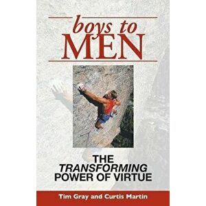 Boys to Men: The Transforming Power of Virtue, Paperback - Tim Gray imagine