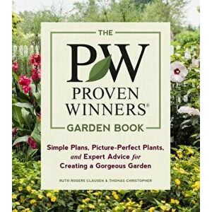 The Proven Winners Garden Book: Simple Plans, Picture-Perfect Plants, and Expert Advice for Creating a Gorgeous Garden, Paperback - Ruth Rogers Clause imagine