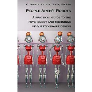 People Aren't Robots: A Practical Guide to the Psychology and Technique of Questionnaire Design, Paperback - F. Annie Pettit Phd imagine