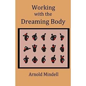 Working with the Dreaming Body, Paperback - Arnold Mindell imagine