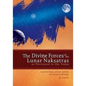 The Divine Forces of the Lunar Naksatras: As Originally Portrayed in the Vedas, Paperback - Radhe imagine