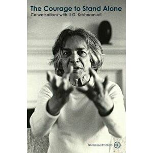 The Courage to Stand Alone: Conversations with U.G. Krishnamurti, Paperback - U. G. Krishnamurti imagine