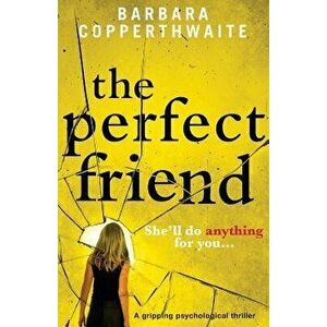 The Perfect Friend: A Gripping Psychological Thriller, Paperback - Barbara Copperthwaite imagine