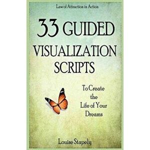 33 Guided Visualization Scripts to Create the Life of Your Dreams, Paperback - Louise Stapely imagine
