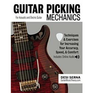 Guitar Picking Mechanics: Techniques & Exercises for Increasing Your Accuracy, Speed, & Comfort (Book + Online Audio), Paperback - Desi Serna imagine