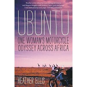 Ubuntu: One Woman's Motorcycle Odyssey Across Africa, Paperback - Heather Ellis imagine