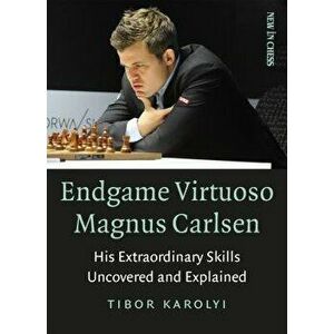 Endgame Virtuoso Magnus Carlsen: His Extraordinary Skills Uncovered and Explained, Paperback - Tibor Karolyi imagine