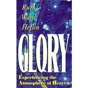 Glory: Experiencing the Atmosphere of Heaven, Paperback (5th Ed.) - Ruth Heflin imagine
