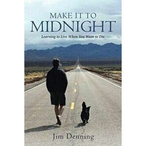 Make It to Midnight: Learning to Live When You Want to Die, Paperback - Jim Denning imagine