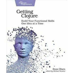 Getting Clojure: Build Your Functional Skills One Idea at a Time, Paperback - Russ Olsen imagine