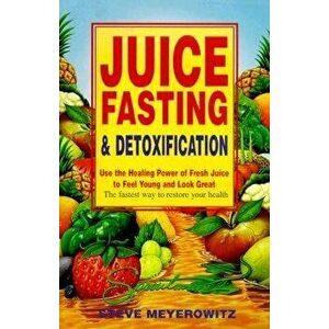 Juice Fasting and Detoxification: Use the Healing Power of Fresh Juice to Feel Young and Look Great, Paperback (6th Ed.) - Steve Meyerowitz imagine