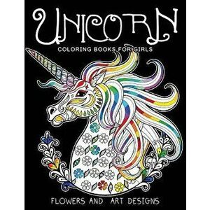 Unicorn Coloring Books for Girls: Featuring Various Unicorn Designs Filled with Stress Relieving Patterns. (Horses Coloring Books for Girls), Paperbac imagine