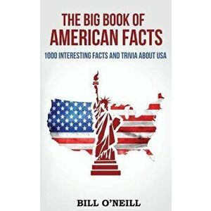 The Big Book of American Facts: 1000 Interesting Facts and Trivia about USA, Paperback - Bill O'Neill imagine