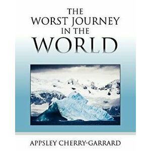 The Worst Journey in the World, Paperback - Apsley Cherry-Garrard imagine