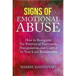 Signs of Emotional Abuse: How to Recognize the Patterns of Narcissism, Manipulation, and Control in Your Love Relationship, Paperback - Barrie Davenpo imagine