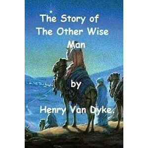 The Story of the Other Wise Man by Henry Van Dyke., Paperback - Henry Van Dyke imagine