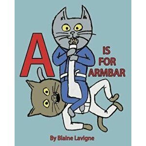 A is for Armbar, Paperback - Blaine LaVigne imagine