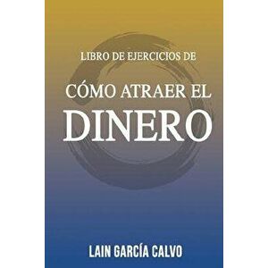 Como Atraer El Dinero - Libro de Ejercicios (Spanish), Paperback - Lain Garcia Calvo imagine