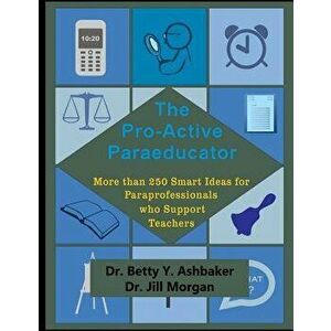 The Pro-Active Paraeducator: More Than 250 Smart Ideas for Paraprofessionals Who, Paperback - Betty Y. Ashbaker imagine