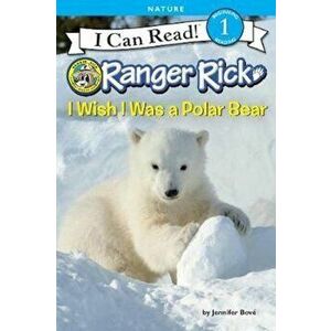 Ranger Rick: I Wish I Was a Polar Bear, Hardcover - Jennifer Bove imagine