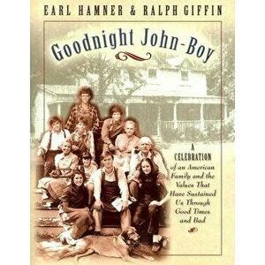 Goodnight, John Boy: A Celebration of an American Family and the Values That Have Sustained Us Through Good Times and Bad, Paperback - Earl Hamner imagine