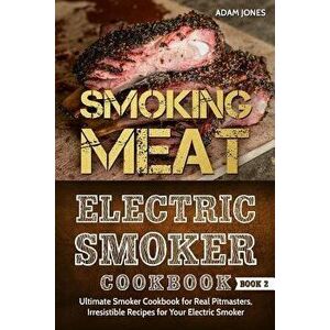 Smoking Meat: Electric Smoker Cookbook: Ultimate Smoker Cookbook for Real Pitmasters, Irresistible Recipes for Your Electric Smoker, Paperback - Adam imagine