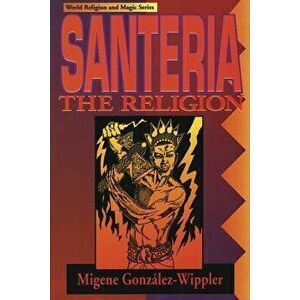 Santeria: The Religion: Faith, Rites, Magic, Paperback (2nd Ed.) - Migene Gonzalez-Wippler imagine