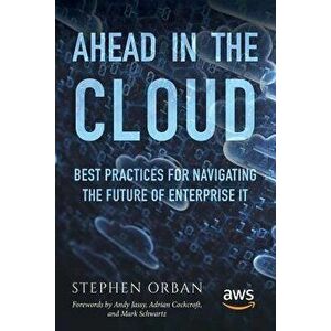Ahead in the Cloud: Best Practices for Navigating the Future of Enterprise It, Paperback - Stephen Orban imagine