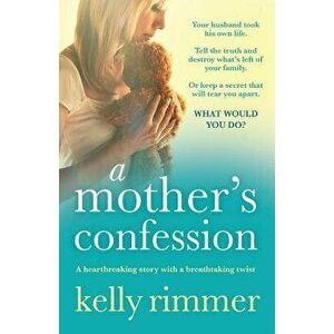 A Mother's Confession: A Heartbreaking Story with a Breathtaking Twist, Paperback - Kelly Rimmer imagine