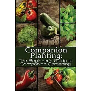 Companion Planting: The Beginner's Guide to Companion Gardening, Paperback - M. Grande imagine