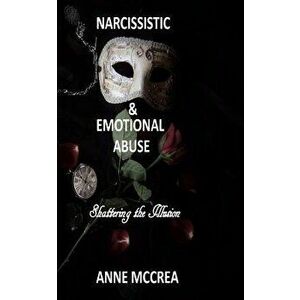 Narcissistic and Emotional Abuse: Shattering the Illusion, Paperback - Mrs Anne McCrea imagine