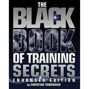 The Black Book of Training Secrets: Enhanced Edition, Paperback - Christian Thibaudeau imagine