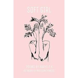 Soft Girl: Poetry by K.P.K, Paperback - Karys Peterson-Katz imagine