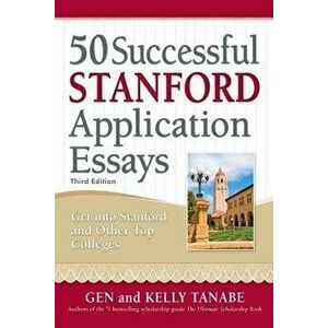 50 Successful Stanford Application Essays: Write Your Way Into the College of Your Choice, Paperback (3rd Ed.) - Gen Tanabe imagine