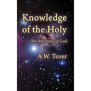 Knowledge of the Holy: The Attributes of God, Hardcover - A. W. Tozer imagine
